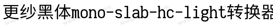 更纱黑体mono-slab-hc-light转换器字体转换