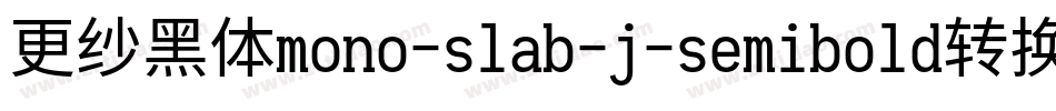 更纱黑体mono-slab-j-semibold转换器字体转换