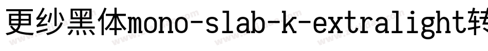 更纱黑体mono-slab-k-extralight转换器字体转换