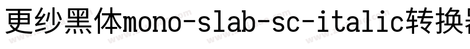 更纱黑体mono-slab-sc-italic转换器字体转换