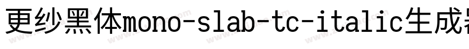 更纱黑体mono-slab-tc-italic生成器字体转换