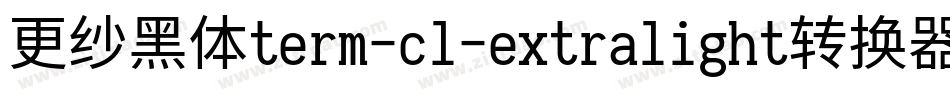 更纱黑体term-cl-extralight转换器字体转换