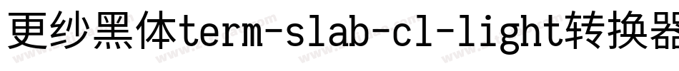 更纱黑体term-slab-cl-light转换器字体转换