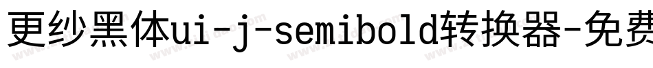 更纱黑体ui-j-semibold转换器字体转换