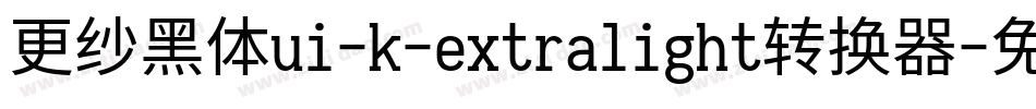 更纱黑体ui-k-extralight转换器字体转换