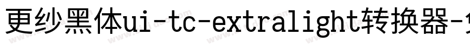 更纱黑体ui-tc-extralight转换器字体转换