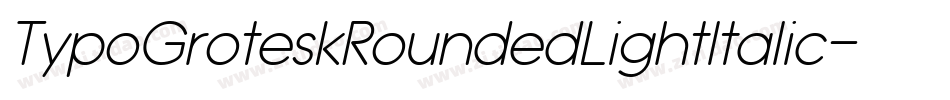 TypoGroteskRoundedLightItalic-2YK8字体转换 TypoGroteskRoundedLightItalic-2YK8字体转换