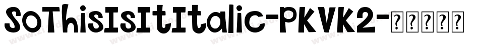 SoThisIsItItalic-PKVK2字体转换 SoThisIsItItalic-PKVK2字体转换