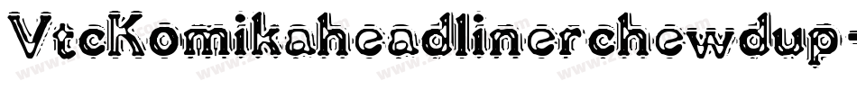 VtcKomikaheadlinerchewdup-nnL4字体转换 VtcKomikaheadlinerchewdup-nnL4字体转换