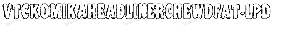 VtcKomikaheadlinerchewdfat-lPdq字体转换