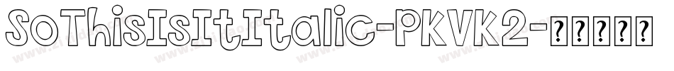 SoThisIsItItalic-PKVK2字体转换 SoThisIsItItalic-PKVK2字体转换