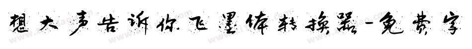 想大声告诉你飞墨体转换器字体转换