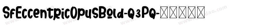 SfEccentricOpusBold-q3Pq字体转换 SfEccentricOpusBold-q3Pq字体转换