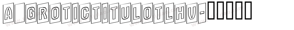 a_GroticTitulOtlHv字体转换