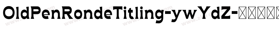 OldPenRondeTitling-ywYdZ字体转换 OldPenRondeTitling-ywYdZ字体转换