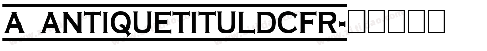 a_AntiqueTitulDcFr字体转换