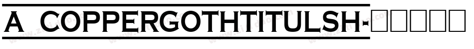 a_CopperGothTitulSh字体转换