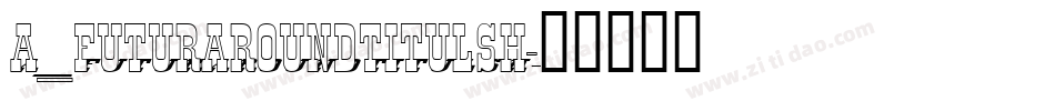 a_FuturaRoundTitulSh字体转换