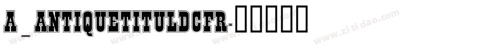 a_AntiqueTitulDcFr字体转换