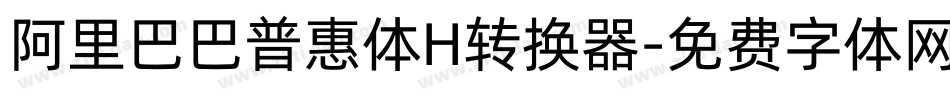 阿里巴巴普惠体H转换器字体转换