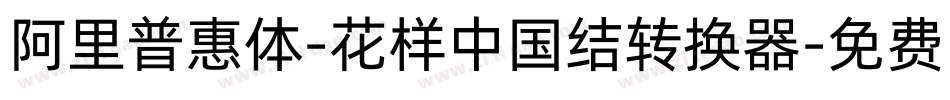 阿里普惠体-花样中国结转换器字体转换