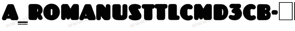 a_RomanusTtlCmD3Cb字体转换