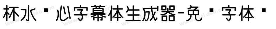 杯水怀心字幕体生成器字体转换