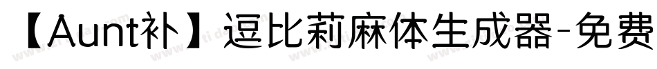 【Aunt补】逗比莉麻体生成器字体转换