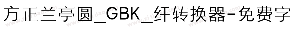 方正兰亭圆_GBK_纤转换器字体转换