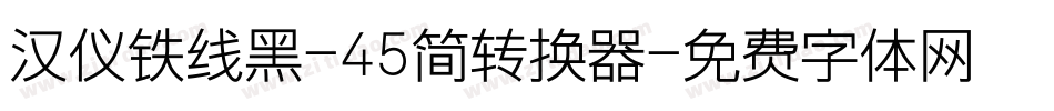 汉仪铁线黑-45简转换器字体转换