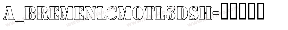 a_BremenlCmOtl3DSh字体转换