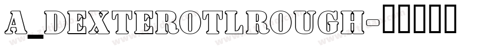 a_DexterOtlRough字体转换