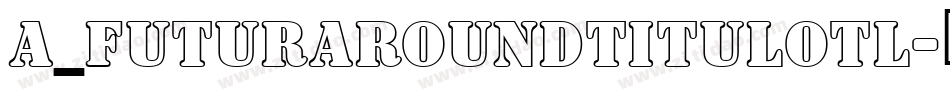 a_FuturaRoundTitulOtl字体转换