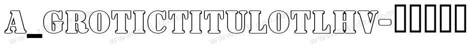 a_GroticTitulOtlHv字体转换