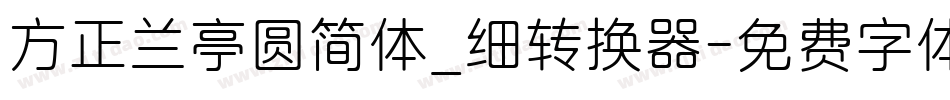 方正兰亭圆简体_细转换器字体转换