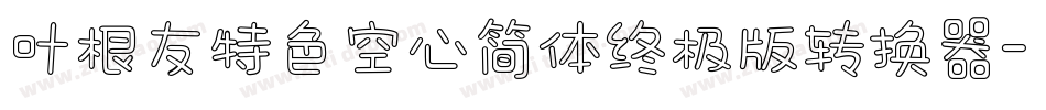 叶根友特色空心简体终极版转换器字体转换