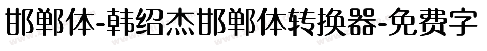 邯郸体-韩绍杰邯郸体转换器字体转换