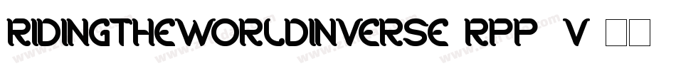 RidingTheWorldInverse-Rpp5v字体转换 RidingTheWorldInverse-Rpp5v字体转换