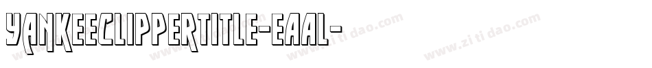 YankeeClipperTitle-eAAl字体转换 YankeeClipperTitle-eAAl字体转换