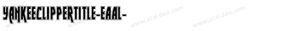 YankeeClipperTitle-eAAl字体转换 YankeeClipperTitle-eAAl字体转换