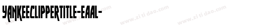 YankeeClipperTitle-eAAl字体转换 YankeeClipperTitle-eAAl字体转换