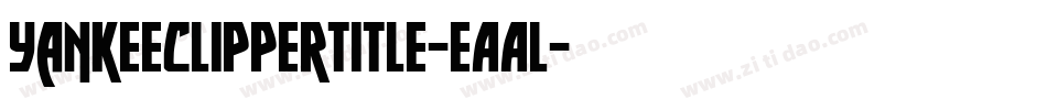YankeeClipperTitle-eAAl字体转换 YankeeClipperTitle-eAAl字体转换