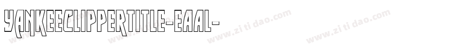YankeeClipperTitle-eAAl字体转换 YankeeClipperTitle-eAAl字体转换