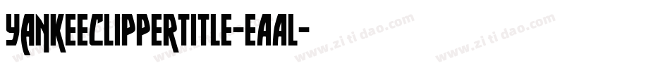 YankeeClipperTitle-eAAl字体转换 YankeeClipperTitle-eAAl字体转换