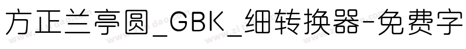 方正兰亭圆_GBK_细转换器字体转换