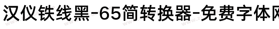汉仪铁线黑-65简转换器字体转换