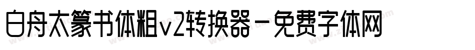 白舟太篆书体粗v2转换器字体转换