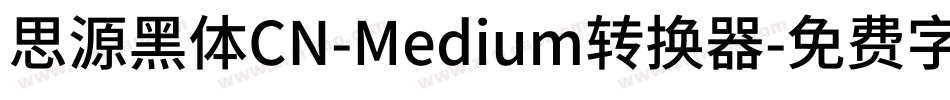思源黑体CN-Medium转换器字体转换