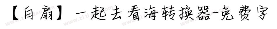 【白扇】一起去看海转换器字体转换