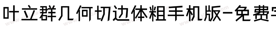 叶立群几何切边体粗手机版字体转换